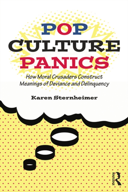 Pop Culture Panics : How Moral Crusaders Construct Meanings of Deviance and Delinquency, EPUB eBook