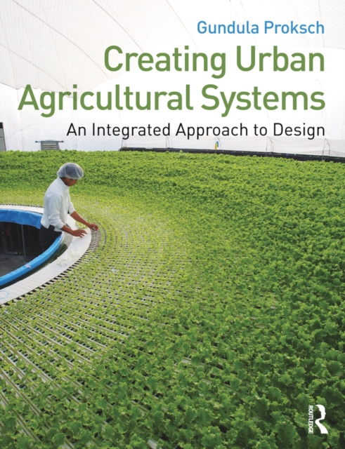 Creating Urban Agricultural Systems : An Integrated Approach to Design, EPUB eBook