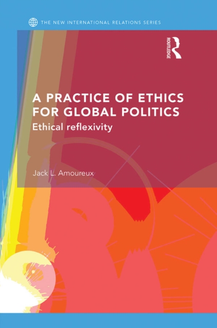 A Practice of Ethics for Global Politics : Ethical Reflexivity, EPUB eBook
