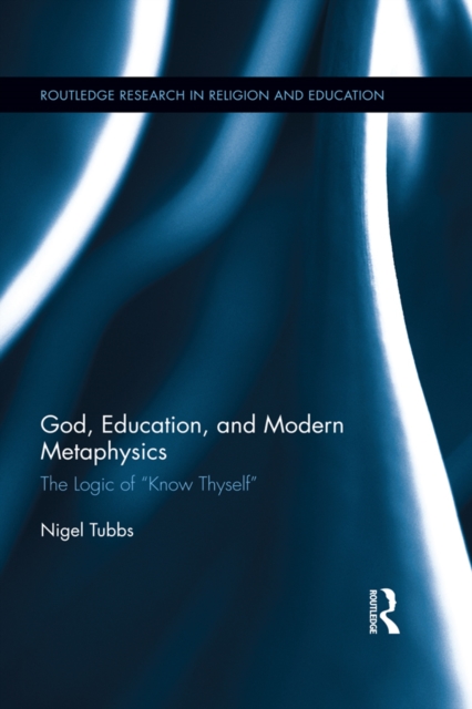God, Education, and Modern Metaphysics : The Logic of "Know Thyself", PDF eBook