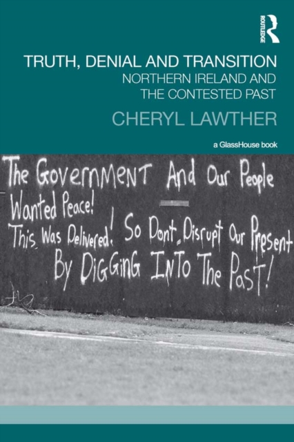 Truth, Denial and Transition : Northern Ireland and the Contested Past, EPUB eBook