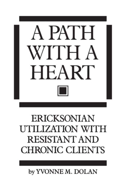 A Path With A Heart : Ericksonian Utilization With Resistant and Chronic Clients, PDF eBook