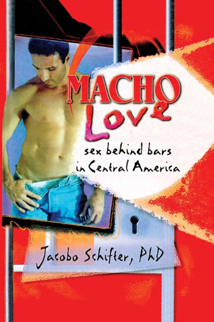 Macho Love : Sex Behind Bars in Central America, EPUB eBook