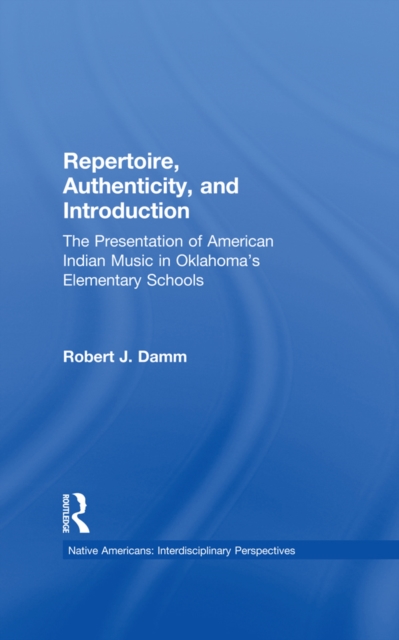 Repertoire, Authenticity and Introduction : The Presentation of American Indian Music in Oklahoma's Elementary Schools, EPUB eBook