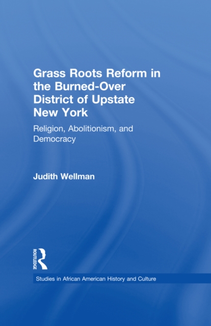 Grassroots Reform in the Burned-over District of Upstate New York : Religion, Abolitionism, and Democracy, EPUB eBook