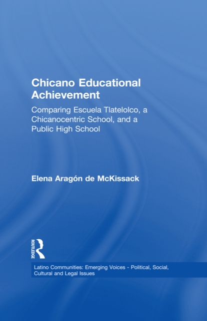 Chicano Educational Achievement : Comparing Escuela Tlatelolco, A Chicanocentric School, and a Public High School, PDF eBook