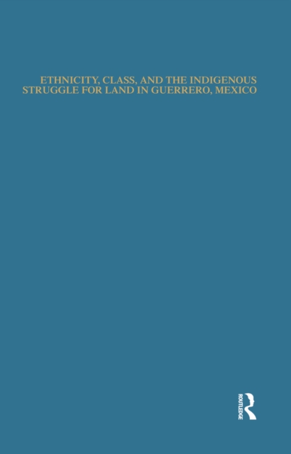 Ethnicity, Class, and the Indigenous Struggle for Land in Guerrero, Mexico, EPUB eBook