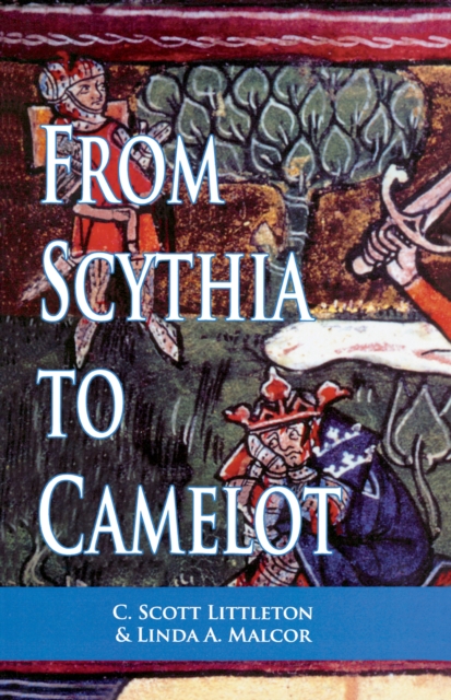 From Scythia to Camelot : A Radical Reassessment of the Legends of King Arthur, the Knights of the Round Table, and the Holy Grail, PDF eBook