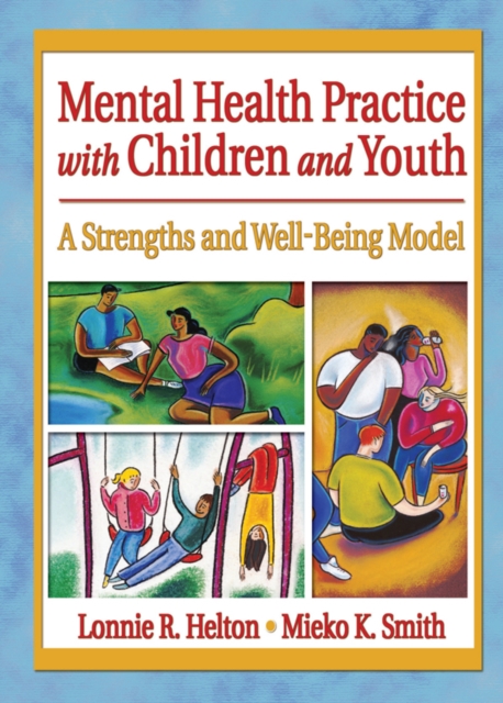 Mental Health Practice with Children and Youth : A Strengths and Well-Being Model, PDF eBook