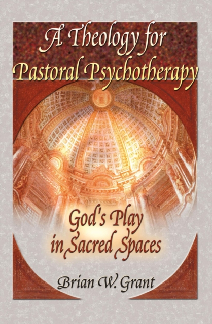 A Theology for Pastoral Psychotherapy : God's Play in Sacred Spaces, PDF eBook
