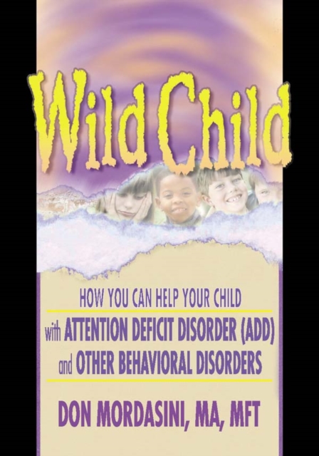 Wild Child : How You Can Help Your Child with Attention Deficit Disorder (ADD) and Other Behavioral Disorders, PDF eBook