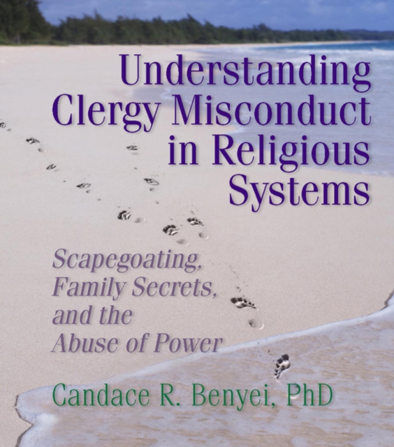 Understanding Clergy Misconduct in Religious Systems : Scapegoating, Family Secrets, and the Abuse of Power, EPUB eBook