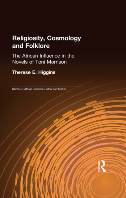 Religiosity, Cosmology and Folklore : The African Influence in the Novels of Toni Morrison, PDF eBook