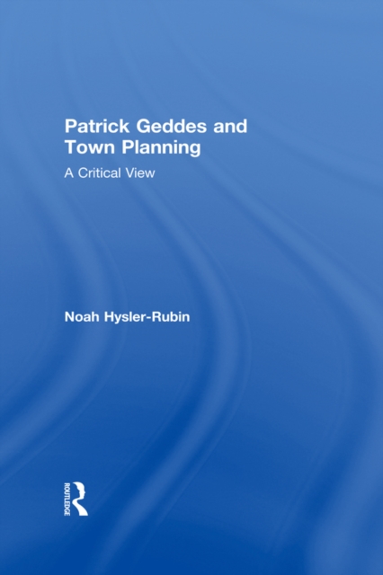 Patrick Geddes and Town Planning : A Critical View, EPUB eBook