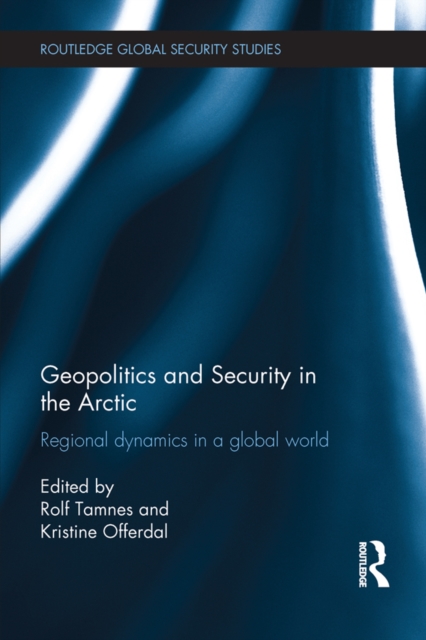 Geopolitics and Security in the Arctic : Regional dynamics in a global world, PDF eBook