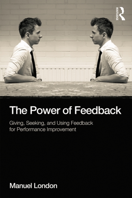 The Power of Feedback : Giving, Seeking, and Using Feedback for Performance Improvement, PDF eBook