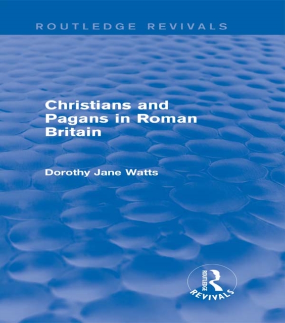 Christians and Pagans in Roman Britain (Routledge Revivals), PDF eBook