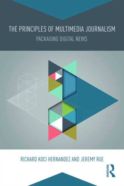The Principles of Multimedia Journalism : Packaging Digital News, EPUB eBook