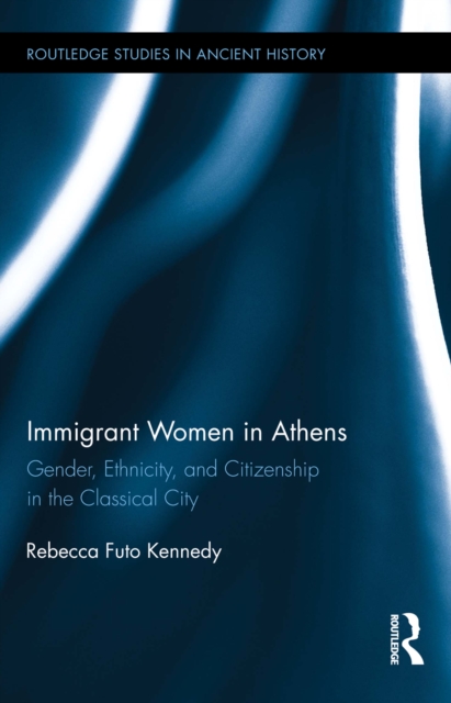 Immigrant Women in Athens : Gender, Ethnicity, and Citizenship in the Classical City, EPUB eBook