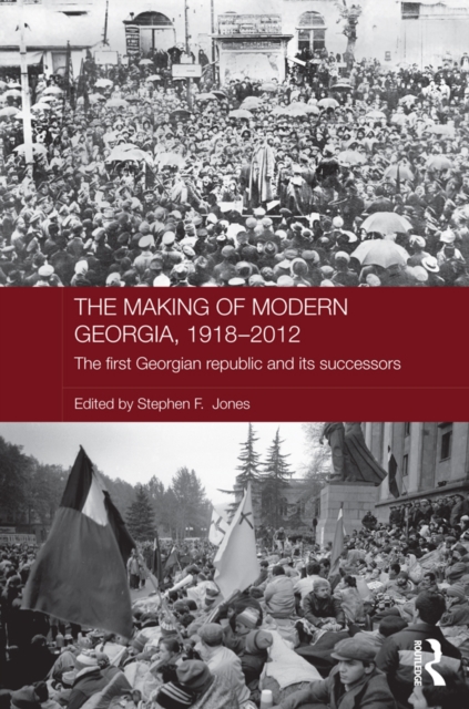 The Making of Modern Georgia, 1918-2012 : The First Georgian Republic and its Successors, PDF eBook