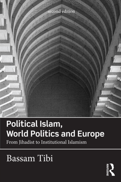 Political Islam, World Politics and Europe : From Jihadist to Institutional Islamism, EPUB eBook
