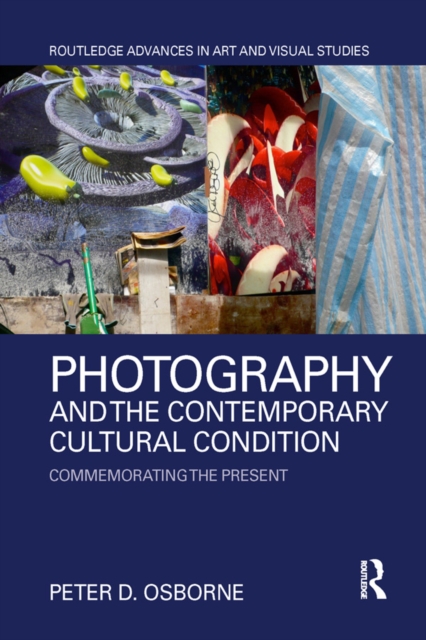 Photography and the Contemporary Cultural Condition : Commemorating the Present, PDF eBook