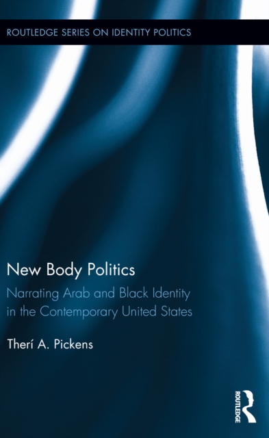 New Body Politics : Narrating Arab and Black Identity in the Contemporary United States, PDF eBook