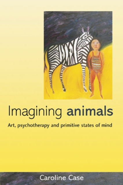 Imagining Animals : Art, Psychotherapy and Primitive States of Mind, PDF eBook
