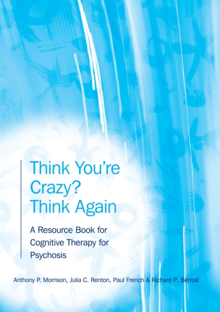 Think You're Crazy? Think Again : A Resource Book for Cognitive Therapy for Psychosis, PDF eBook