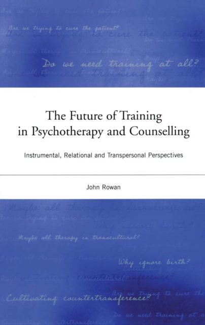 The Future of Training in Psychotherapy and Counselling : Instrumental, Relational and Transpersonal Perspectives, PDF eBook