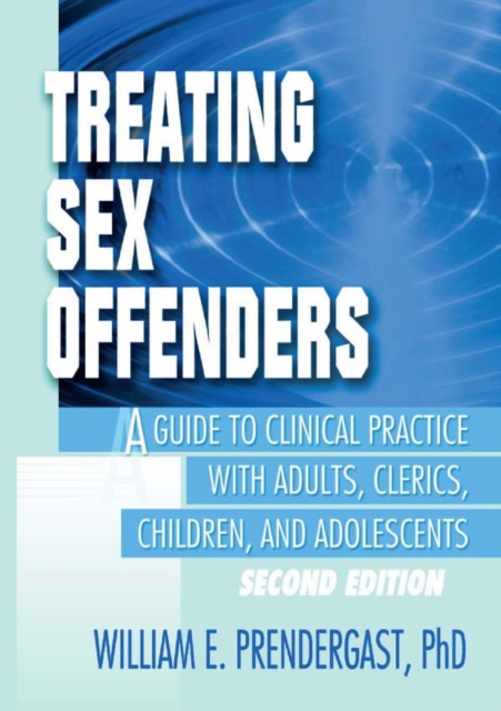 Treating Sex Offenders : A Guide to Clinical Practice with Adults, Clerics, Children, and Adolescents, Second Edition, EPUB eBook