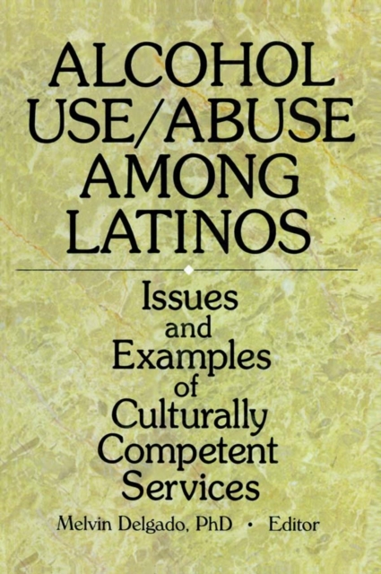 Alcohol Use/Abuse Among Latinos : Issues and Examples of Culturally Competent Services, PDF eBook