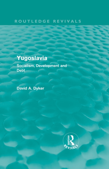 Yugoslavia (Routledge Revivals) : Socialism, Development and Debt, EPUB eBook