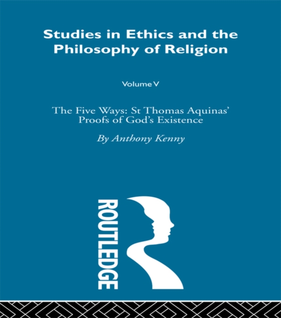 Studies in Ethics and the Philosophy of Religion : The Five Ways: St Thomas Aquinas' Proofs of God's Existence, PDF eBook