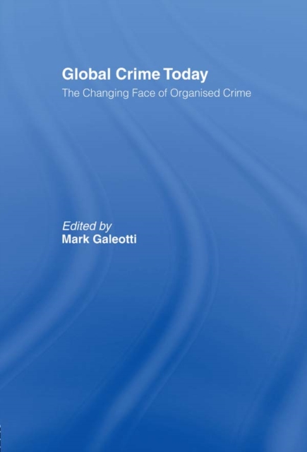 Global Crime Today : The Changing Face of Organised Crime, PDF eBook