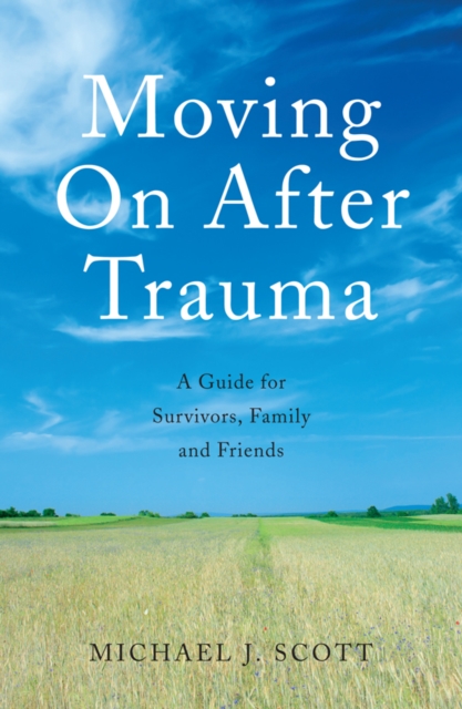 Moving On After Trauma : A Guide for Survivors, Family and Friends, PDF eBook