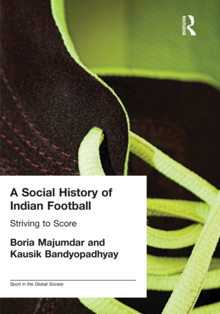 A Social History of Indian Football : Striving to Score, EPUB eBook