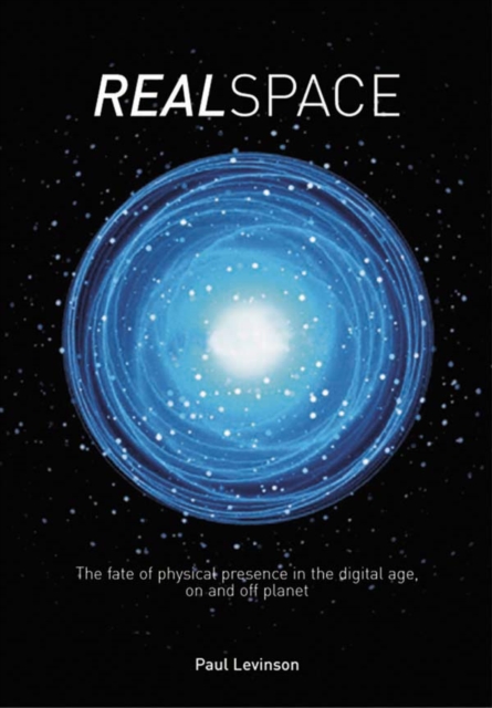 Real Space : The fate of physical presence in the digital age, on and off planet, EPUB eBook