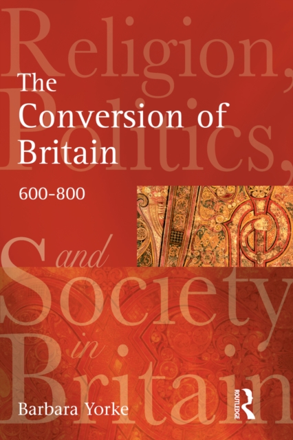 The Conversion of Britain : Religion, Politics and Society in Britain, 600-800, EPUB eBook