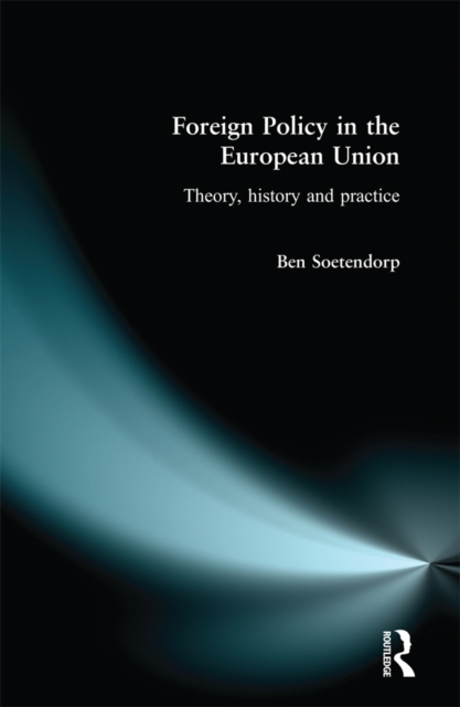 Foreign Policy in the European Union : History, theory & practice, EPUB eBook