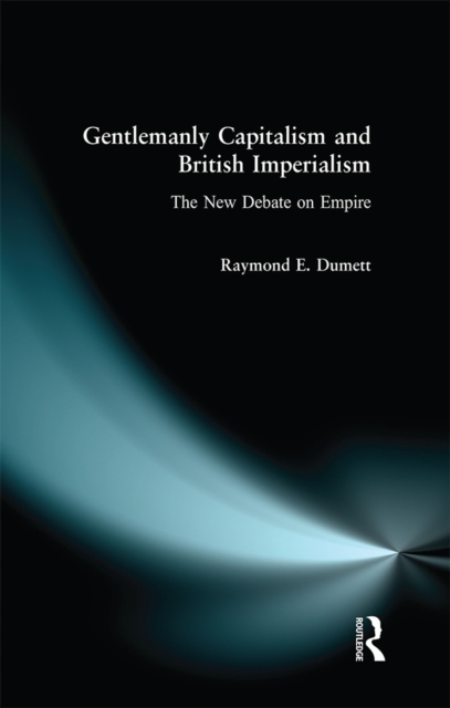 Gentlemanly Capitalism and British Imperialism : The New Debate on Empire, PDF eBook