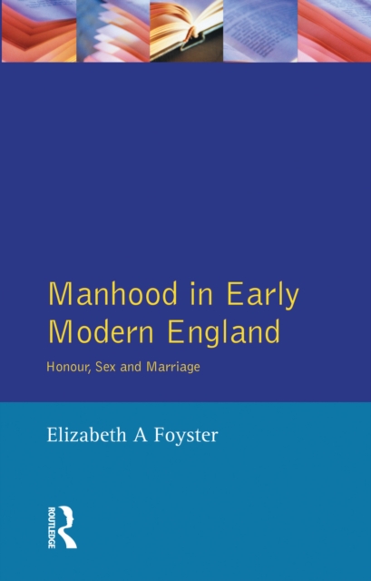 Manhood in Early Modern England : Honour, Sex and Marriage, PDF eBook