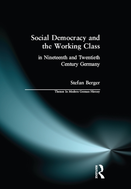 Social Democracy and the Working Class : in Nineteenth- and Twentieth-Century Germany, EPUB eBook