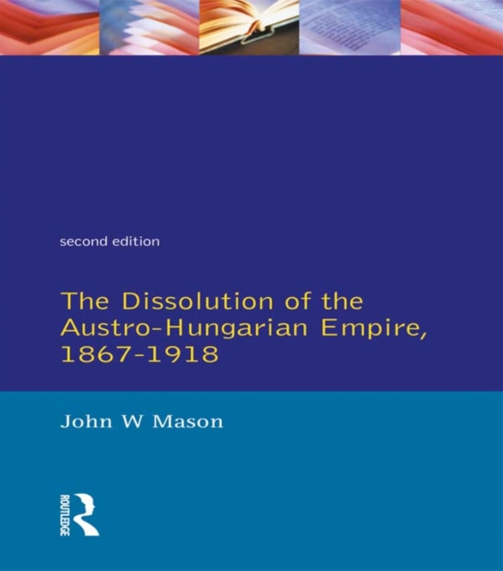 The Dissolution of the Austro-Hungarian Empire, 1867-1918, PDF eBook