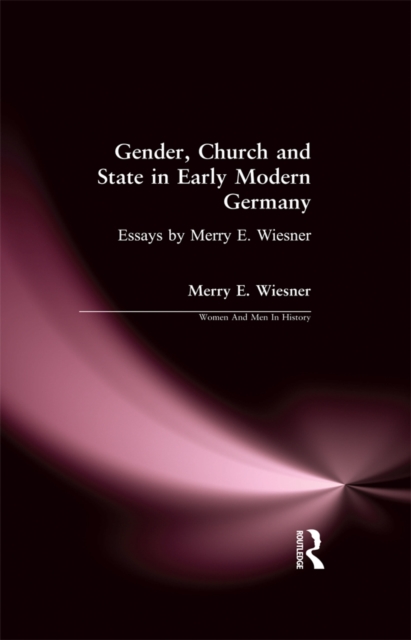 Gender, Church and State in Early Modern Germany : Essays by Merry E. Wiesner, EPUB eBook
