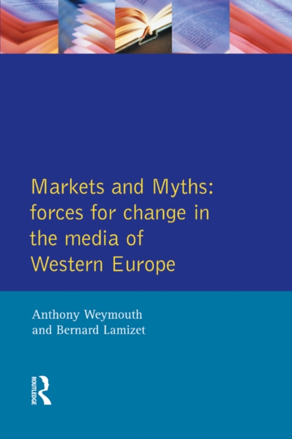 Markets and Myths : Forces For Change In the European Media, PDF eBook