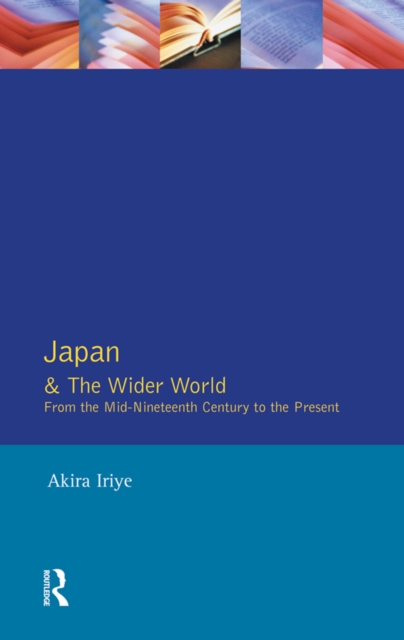 Japan and the Wider World : From the Mid-Nineteenth Century to the Present, EPUB eBook