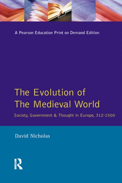 The Evolution of the Medieval World : Society, Government & Thought in Europe 312-1500, PDF eBook