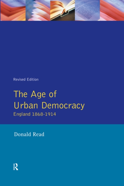 The Age of Urban Democracy : England 1868 - 1914, PDF eBook