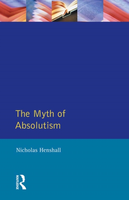 The Myth of Absolutism : Change & Continuity in Early Modern European Monarchy, PDF eBook
